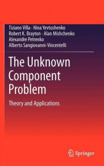 The Unknown Component Problem: Theory and Applications - Tiziano Villa, Robert K. Brayton