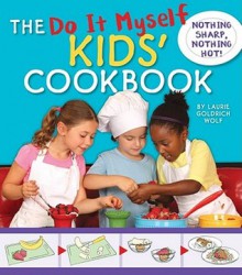 The Do It Myself Kids' Cookbook: Nothing Hot, Nothing Sharp - Laurie Goldrich Wolf