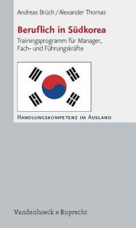 Beruflich in Sudkorea: Trainingsprogramm Fur Manager, Fach- Und Fuhrungskrafte - Andreas Br Ch, Alexander Thomas, Jörg Plannerer