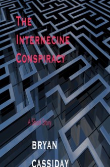 The Internecine Conspiracy--a Short Story - Bryan Cassiday