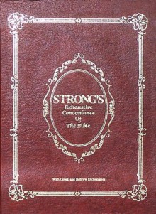 Strong's Exhaustive concordance of the Bible: With dictionaries of the Hebrew and Greek words of the original with references to the English words - James Strong