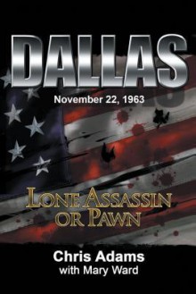 Dallas: Lone Assassin or Pawn - Chris Adams, Mary Ward