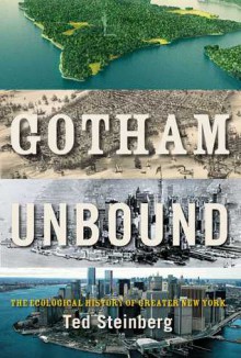 Gotham Unbound: The Ecological History of Greater New York - Ted Steinberg