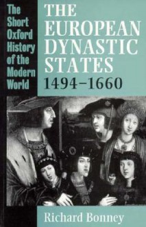 The European Dynastic States, 1494-1660 (Short Oxford History of the Modern World) - Richard Bonney