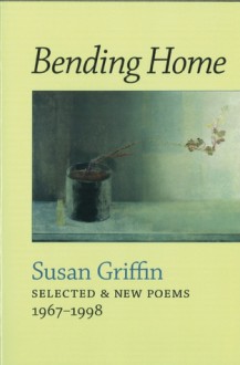 Bending Home: New & Collected Poems - Susan Griffin