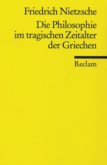 Philosophie im tragischen Zeitalter der Griechen - Friedrich Nietzsche