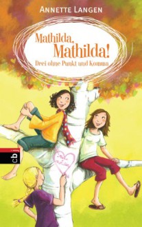 Mathilda, Mathilda! Drei ohne Punkt und Komma: Band 2 - Annette Langen, Dagmar Henze