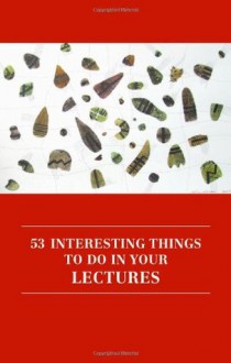 53 Interesting Things to Do in Your Lectures (Professional and Higher Education) - Anthony Haynes, Karen Haynes