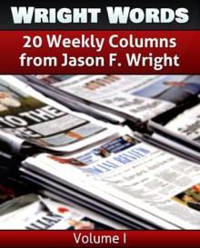 Wright Words: A Compilation of 20 Weekly Columns from Jason F. Wright - Volume 1 - Jason F. Wright, Brooke Porter