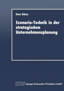 Szenario-Technik in der strategischen Unternehmensplanung - Uwe Götze