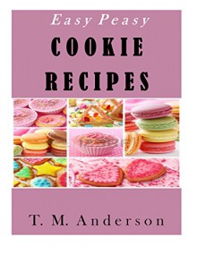 Easy Peasy Cookie Recipes - T.M. Anderson