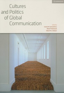 Cultures and Politics of Global Communication - Costas M. Constantinou, Oliver P. Richmond