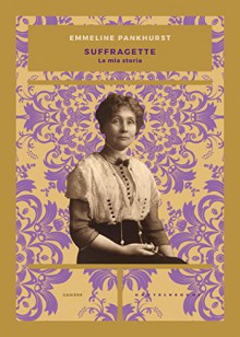 Suffragette. La mia storia - Emmeline Pankhurst