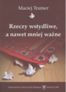 Rzeczy wstydliwe, a nawet mniej ważne - Maciej Tramer