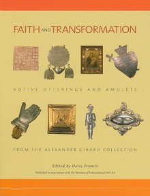 Faith and Transformation: Votive Offerings and Amulets from the Alexander Girard Collection - Doris Francis