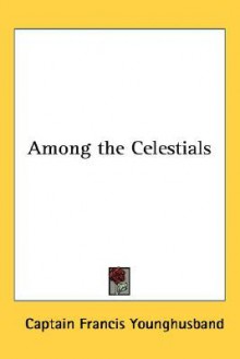 Among the Celestials - Francis Younghusband