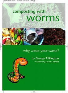 Composting With Worms: Why Waste Your Waste - George Pilkington, Susanna Kendall