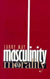 Masculinity and Morality: Narrative in the New Media Ecology - Larry May