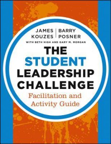 The Student Leadership Challenge: Facilitation and Activity Guide - James M. Kouzes, Barry Z. Posner, Beth High, Gary M. Morgan