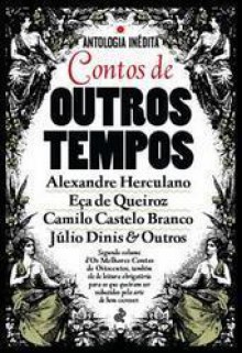 Contos de Outros Tempos - Alexandre Herculano, Camilo Castelo Branco, Eça de Queirós, Júlio Dinis, Trindade Coelho, Fialho de Almeira, Luis de Araujo, Pedro Ivo