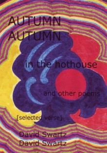 AUTUMN in the hothouse and other poems: [selected verse] - David Swartz