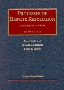 Processes of Dispute Resolution: The Role of Lawyers - Alan Scott Rau, Edward F. Sherman