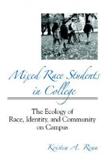 Mixed Race Students in College: The Ecology of Race, Identity, and Community on Campus - Kristen A. Renn