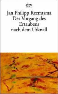 Der Vorgang des Ertaubens nach dem Urknall. 10 Reden und Aufsätze. - Jan Philipp Reemtsma