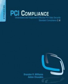 PCI Compliance: Understand and Implement Effective PCI Data Security Standard Compliance - Branden R Williams, Anton Chuvakin