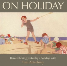 On Holiday - the Way We Were (AA Illustrated Reference) - Paul Atterbury