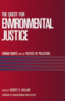 The Quest for Environmental Justice: Human Rights and the Politics of Pollution - Robert D. Bullard, Maxine Waters