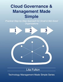 Cloud Governance and Management Made Simple: Practical Step-by-Step Guide for Small and Mid-Sized Organizations (Technology Management Made Simple Book 1) - Lita Fulton,Marcus Fulton