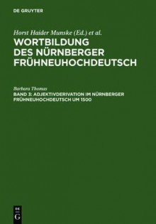 Adjektivderivation Im Nurnberger Fruhneuhochdeutsch Um 1500 - Barbara Thomas