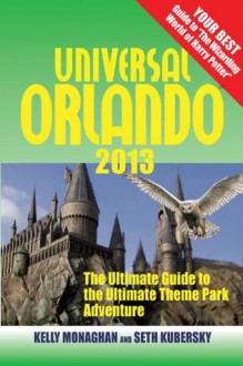 Universal Orlando 2103: The Ultimate Guide To The Ultimate Theme Park Adventure (Universal Orlando: The Ultimate Guide to the Ultimate Theme Park Adventure) - Kelly Monaghan