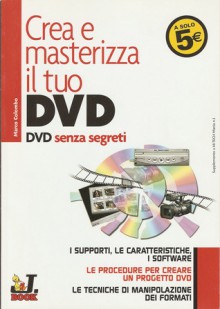 Crea e masterizza il tuo DVD: DVD senza segreti - Marco Colombo