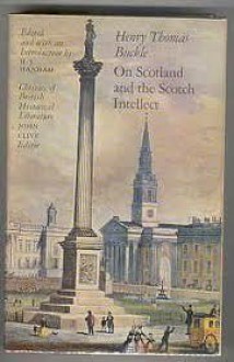 On Scotland and the Scotch Intellect - Henry Thomas Buckle