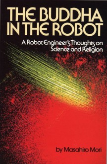 The Buddha in the Robot: A Robot Engineer's Thoughts on Science and Religion - Masahiro Mori, Charles S. Terry