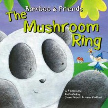 The Mushroom Ring (Bamboo and Friends) (Bamboo and Friends) - Felicia Law