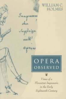 Opera Observed: Views of a Florentine Impresario in the Early Eighteenth Century - William C. Holmes