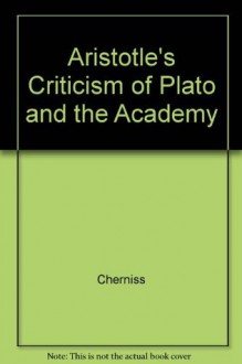 Aristotle's Criticism of Plato and the Academy, Volume 1 - Harold F. Cherniss