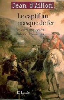 Le captif au masque de fer et autres enquêtes du brigand Trois-Sueurs - Jean d'Aillon