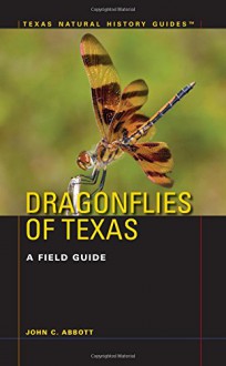 Dragonflies of Texas: A Field Guide (Texas Natural History Guides(TM)) - John C. Abbott