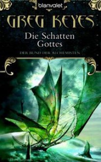 Der Schatten Gottes (Der Bund der Alchemisten, #4) - Greg Keyes, J. Gregory Keyes, Thomas Müller-Jakobs, Carmen Jakobs