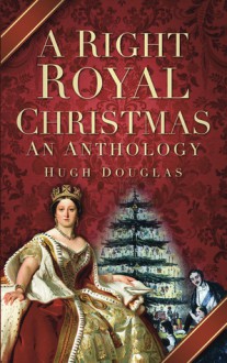 A Right Royal Christmas: An Anthology - Hugh Douglas