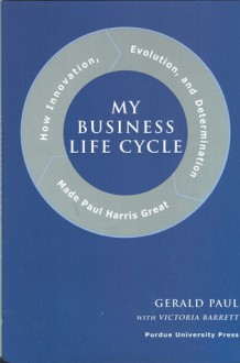 My Business Life Cycle: How Innovation, Evolution, and Determination Made Paul Harris Great - Gerald Paul, Victoria Barrett