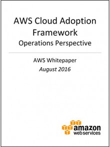 AWS Cloud Adoption Framework - Operations Perspective (AWS Whitepaper) - Amazon Web Services, AWS Whitepapers