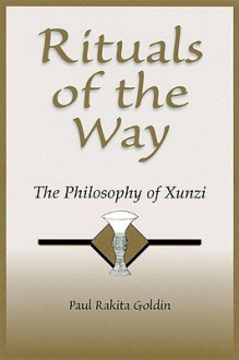 Rituals of the Way: The Philosophy of Xunzi - Paul Rakita Goldin