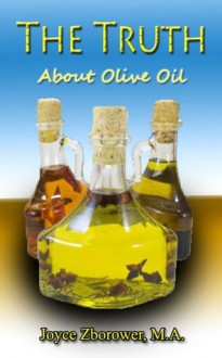 The Truth About Olive Oil - Joyce Zborower