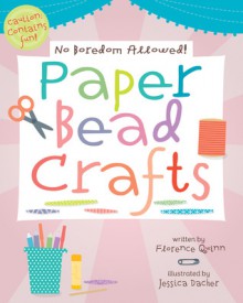 No Boredom Allowed!: Paper Bead Crafts - Florence Quinn, Jessica Dacher