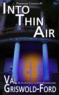 Into Thin Air (Pendragon Casefiles Book 1) - Val Griswold-Ford